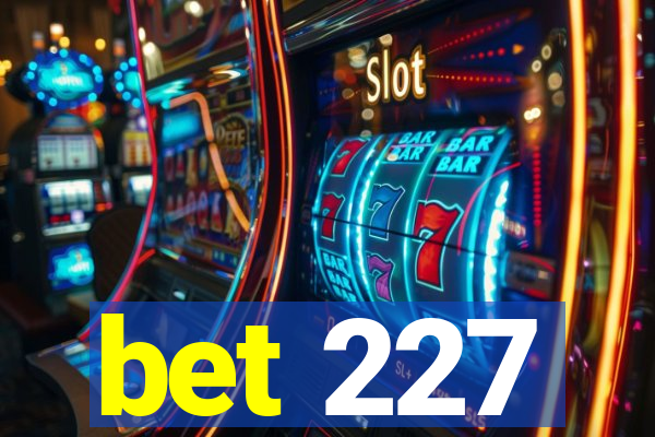 bet 227